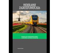 Niederlande Zugreiseführer 2026: Entdecken Sie niederländische Städte, Landschaften und Küsten mit dem Zug (Train Travel Guide)
