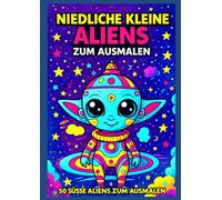 Niedliche Kleine Aliens zum Ausmalen: 50 süße Aliens zum Ausmalen - Malbuch für Kinder und Erwachsene | Entspannung, Kreativität & galaktisches Universum