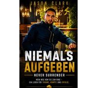 Niemals aufgeben - Never Surrender: Mein Weg vom Eis zum Ring - ein Leben für Träume, Kämpfe und Erfolge
