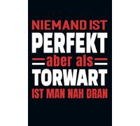 Niemand Ist Perfekt Aber Als Torwart Ist Man Nah Dran: Kalender & Planer 2026 für Torhüter / Wochen - und Monatsplaner / 156 Seiten / Softcover / A5