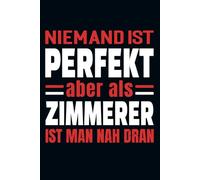 Niemand Ist Perfekt Aber Als Zimmerer Ist Man Nah Dran: Kalender & Planer 2026 für Zimmerer / lustige Geschenkidee für Handwerker / 156 Seiten / Softcover / A5