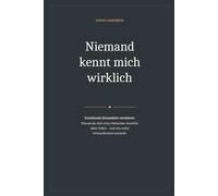 Niemand kennt mich wirklich: Emotionale Einsamkeit verstehen: Warum du dich trotz Menschen innerlich allein fühlst - und wie echte Verbundenheit entsteht