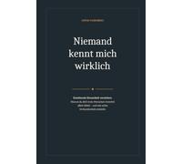 Niemand kennt mich wirklich: Emotionale Einsamkeit verstehen: Warum du dich trotz Menschen innerlich allein fühlst - und wie echte Verbundenheit entsteht (Was wir fühlen, aber selten sagen)