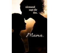 Niemand sagt dir das, Mama.: Die ehrliche Wahrheit über das Muttersein - zwischen Liebe, Zweifel und Erschöpfung.