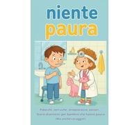 Niente Paura! Storie per Bambini su Malanni e Soluzioni: Pidocchi, verruche, streptococco, ossiuri... Storie Divertenti per Bambini che Hanno Paura (Ma Anche Coraggio!): 2 (Libri per bambini)