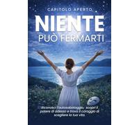 Niente può fermarti: Riconosci l'autosabotaggio, scopri il potere di adesso e trova il coraggio di scegliere la tua vita