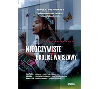 Nieoczywiste okolice Warszawy. Małomiasteczkowe zachwyty fotografa i podróżnika