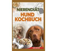NIERENDIÄT HUND KOCHBUCH: Köstliche, von Tierärzten empfohlene kaliumarme Rezepte zur Unterstützung von Hunden mit chronischer Nierenerkrankung