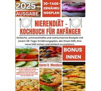 Nierendiät -Kochbuch für Anfänger: Einfache, schmackhafte und natriumarme Rezepte mit einem 28-Tage-Ernährungsplan, der Ihnen hilft, Ihre neue Diät sicher und einfach zu meistern.
