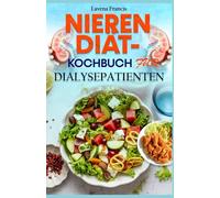 NIERENDIÄT-KOCHBUCH FÜR DIALYSEPATIENTEN: Köstliche Rezepte für Nierenkranke und ein Leitfaden für ausgewogene Ernährung zur Förderung der Nierengesundheit und Verbesserung der Dialyseergebnisse