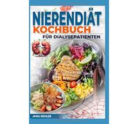 NIERENDIÄT KOCHBUCH FÜR DIALYSEPATIENTEN: Rezepte mit niedrigem Natrium, Phosphor und Kaliumgehalt zur Behandlung chronischer Nierenerkrankungen für Anfänger