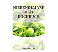 NIERENDIALYSE-DIÄT KOCHBUCH: Köstliche Lebensmittel zur Verbesserung Ihrer Gesundheit