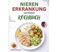 Nierenerkrankung und Dialyse Kochbuch: Einfache nierenfreundliche Rezepte mit smarten Anpassungen für Ihre Natrium-, Kalium-, Phosphor- und Eiweißziele