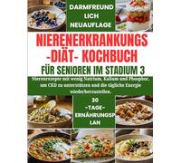 NIERENERKRANKUNGS-DIÄT-KOCHBUCH FÜR SENIOREN IM STADIUM 3: Nierenrezepte mit wenig Natrium, Kalium und Phosphor, um CKD zu unterstützen und die tägliche Energie wiederherzustellen.