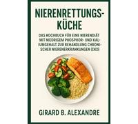Nierenrettungsküche: Das Kochbuch für eine Nierendiät mit niedrigem Phosphor- und Kaliumgehalt zur Behandlung chronischer Nierenerkrankungen (CKD)