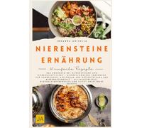 Nierensteine Ernährung: Das Kochbuch bei Nierensteinen und Niereninsuffizienz - Nierenschonende Ernährung zur Vorbeugung, Auflösung und Unterstützung der Nierengesundheit