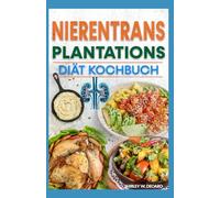 Nierentransplantationsdiät Kochbuch: Köstliche Rezepte mit niedrigem NatriumKalium und Oxalatgehalt für Patienten mit Nierenerkrankungen, Dialyse und chronischer Nierenerkrankung
