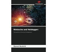 Nietzsche and Heidegger:: The question of the end of metaphysics