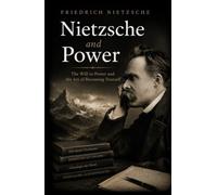 Nietzsche and Power: The Will to Power and the Art of Becoming Yourself