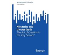 Nietzsche and the Aesthetic: The Act of Creation in the 'Gay Science' (SpringerBriefs in Philosophy)