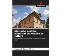 Nietzsche and the historical philosophy of culture: From the Metaphysics of Artists to Gaia Science (1869-1882)