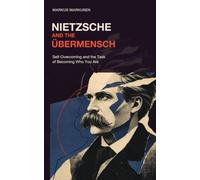 Nietzsche and the Übermensch: Self-Overcoming and the Task of Becoming Who You Are