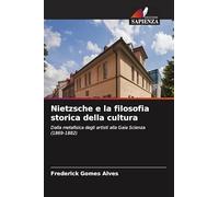 Nietzsche e la filosofia storica della cultura: Dalla metafisica degli artisti alla Gaia Scienza (1869-1882)