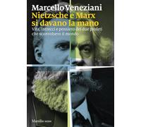 Nietzsche e Marx si davano la mano. Vita, intrecci e pensiero dei due profeti che sconvolsero il mondo (I nodi)