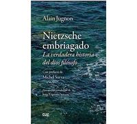 Nietzsche embriagado: la verdadera historia del dios filósofo (Filosofía y pensamiento)
