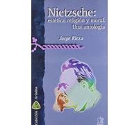 Nietzsche. Estética, religión y moral. Una antología