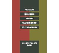 Nietzsche, Heidegger, and the Transition to Postmodernity by Gregory Bruce Smith (1996-02-15)