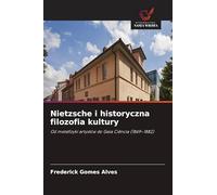 Nietzsche i historyczna filozofia kultury: Od metafizyki artystów do Gaia Ciência (1869-1882)