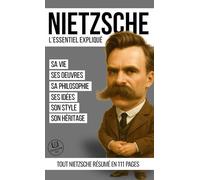 Nietzsche : l'essentiel expliqué: sa vie, ses oeuvres, sa philosophie, ses idées, son style, son héritage... Tout Nietzsche résumé en 111 pages.