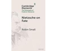 Nietzsche on Fate (Elements in the Philosophy of Friedrich Nietzsche)