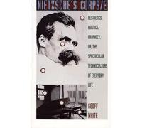 Nietzsche′s Corps/e: Aesthetics, Politics, Prophecy or the Spectacular Technoculture of Everyday Life (Post-Contemporary Interventions)