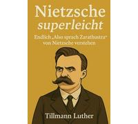 Nietzsche superleicht: Endlich Also sprach Zarathustra verstehen