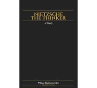 Nietzsche the Thinker: A Study (Annotated): The Most Thorough English-Language Analysis of Nietzsche's Complete Philosophy