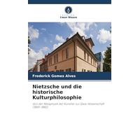 Nietzsche und die historische Kulturphilosophie: Von der Metaphysik der Künstler zur Gaia-Wissenschaft (1869-1882)