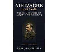 Nietzsche und Gott: Der Tod Gottes und die Aufgabe der Sinnstiftung (Friedrich Nietzsche Sammlung)