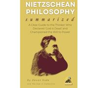 NIETZSCHEAN PHILOSOPHY Summarized: A Clear Guide to the Thinker Who Declared 'God is Dead' and Championed the Will to Power