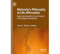 Nietzsche's Philosophy of Life Affirmation: Experimenting with Art and Science to Transfigure Humankind