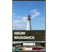 NIEUW BRUNSWICK Reisgids 2025: Ontdek schilderachtige landschappen, kustavonturen en culturele rijkdommen in het best bewaarde geheim van Oost-Canada