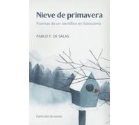 Nieve de primavera: Poemas de un científico en Estocolmo