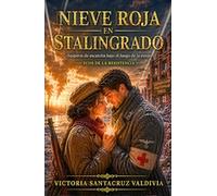 Nieve roja en Stalingrado: Una emocionante historia de amor, redención y sacrificio en el infierno helado de Stalingrado (Ecos de la Resistencia)