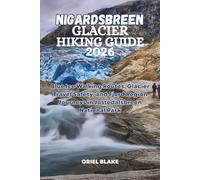 NIGARDSBREEN GLACIER HIKING GUIDE 2026: Blue Ice Walking Routes, Glacier Travel Safety, and Fjord Region Journeys in Jostedalsbreen National Park (Beyond the Trailhead - The Hiking Series)