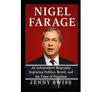 Nigel Farage: An Independent Biography Exploring Politics, Brexit, and the Voice of Populism