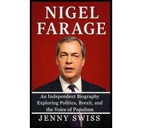 Nigel Farage: An Independent Biography Exploring Politics, Brexit, and the Voice of Populism