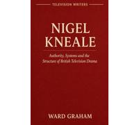 NIGEL KNEALE: Authority, Systems and the Structure of British Television Drama: 2 (TELEVISION WRITERS)