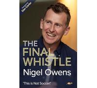 Nigel Owens: The Final Whistle: The Final Whistle, the Long-awaited Sequel to His Bestselling Autobiography!