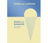 Nigella Summer: Sunny mouthwatering recipes that are easy to cook and eat in the heat, from the bestselling author, now a judge on the Great British Bake Off